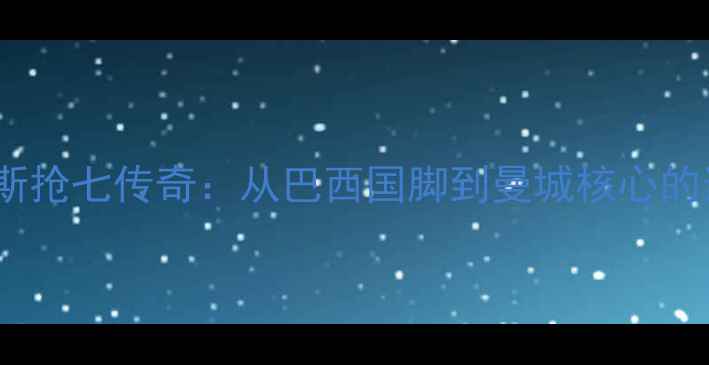 图片 莱昂纳多·内维斯抢七传奇：从巴西国脚到曼城核心的逆袭之路与比赛2