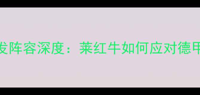 图片 莱比锡vs拜仁慕尼黑首发阵容深度：莱红牛如何应对德甲霸主？附高清战报图集