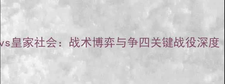 图片 西甲焦点战塞维利亚vs皇家社会：战术博弈与争四关键战役深度（附历史交锋数据）2
