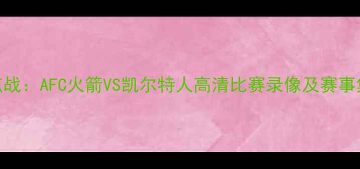 图片 赛季英超焦点战：AFC火箭VS凯尔特人高清比赛录像及赛事集锦在线观看