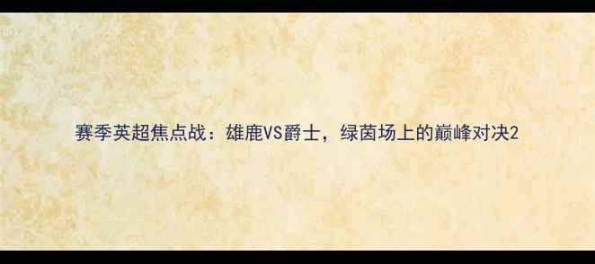 图片 赛季英超焦点战：雄鹿VS爵士，绿茵场上的巅峰对决2