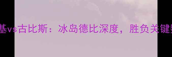 图片 赫尔辛基vs古比斯：冰岛德比深度，胜负关键数据！2