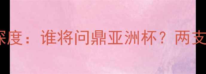 图片 越南vs朝鲜足球对决深度：谁将问鼎亚洲杯？两支神秘之师的攻防密码2