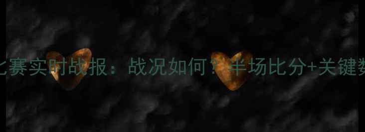 图片 足球比赛实时战报：战况如何？半场比分+关键数据全
