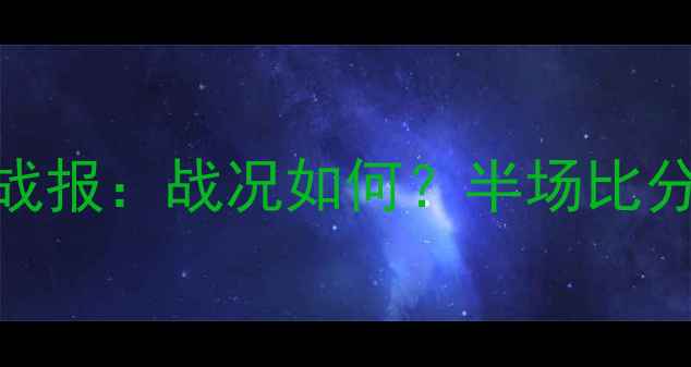 图片 足球比赛实时战报：战况如何？半场比分+关键数据全2