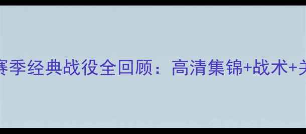 图片 长春亚泰中甲赛季经典战役全回顾：高清集锦+战术+关键进球慢镜头