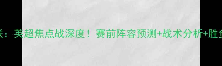 图片 阿森纳vs利兹联：英超焦点战深度！赛前阵容预测+战术分析+胜负天平全公开🔥