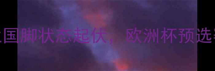 图片 麦格雷戈近况：爱尔兰国脚状态起伏，欧洲杯预选赛关键战表现深度剖析