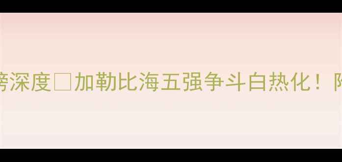 图片 🌍世预赛加勒比海区积分榜深度🔥加勒比海五强争斗白热化！附球队终极预测+观赛指南2
