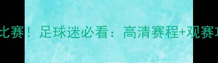 图片 🌟今天我大连人队比赛！足球迷必看：高清赛程+观赛攻略+球队新动态🌟