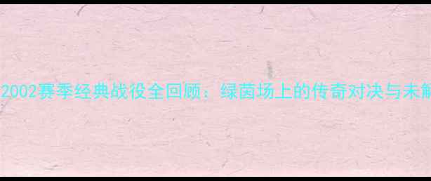 图片 🏆火箭队2002赛季经典战役全回顾：绿茵场上的传奇对决与未解之谜🔥2