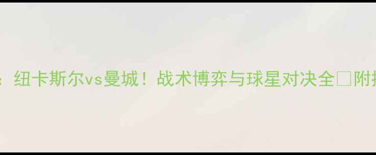 图片 🏆英超焦点战：纽卡斯尔vs曼城！战术博弈与球星对决全📚附推荐书籍清单2