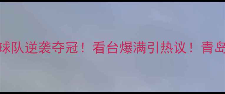 图片 🏆青岛足球赛结果本土球队逆袭夺冠！看台爆满引热议！青岛城市足球联赛圆满落幕