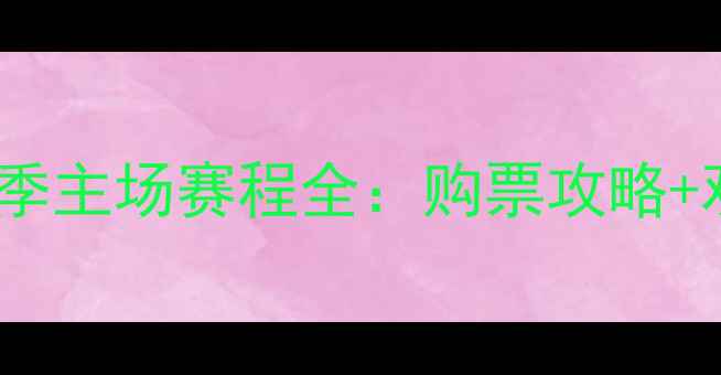 图片 🏟️山东鲁能赛季主场赛程全：购票攻略+观赛指南必看！2