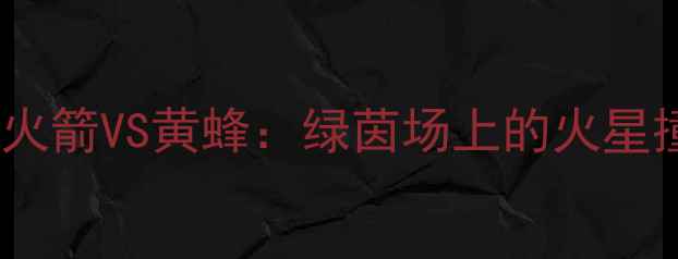 图片 🔥06年足坛巅峰对决｜火箭VS黄蜂：绿茵场上的火星撞地球！深度经典战役1