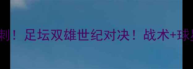 图片 🔥10月13前瞻热火vs马刺！足坛双雄世纪对决！战术+球星PK+历史战绩全公开🏆