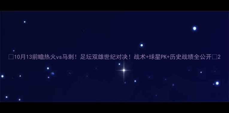 图片 🔥10月13前瞻热火vs马刺！足坛双雄世纪对决！战术+球星PK+历史战绩全公开🏆2