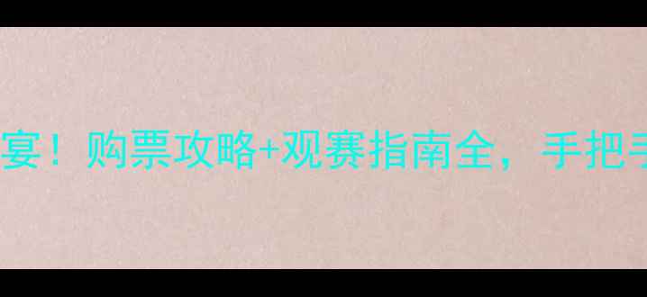 图片 🔥10月13日足球盛宴！购票攻略+观赛指南全，手把手教你抢票看球！1