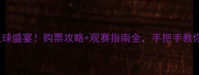 图片 🔥10月13日足球盛宴！购票攻略+观赛指南全，手把手教你抢票看球！2