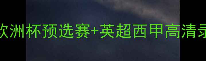 图片 🔥11月足球赛事全回顾｜欧洲杯预选赛+英超西甲高清录像合集+免费下载攻略🔥2