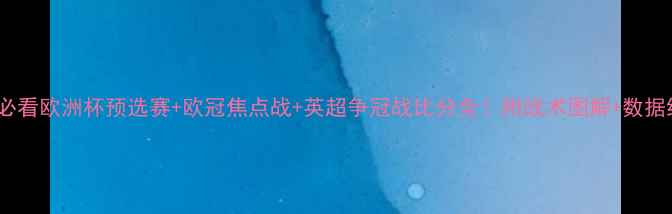 图片 🔥三场必看欧洲杯预选赛+欧冠焦点战+英超争冠战比分全！附战术图解+数据统计📊1