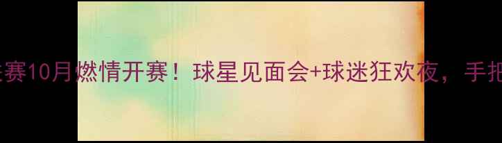 图片 🔥上海国际足球联赛10月燃情开赛！球星见面会+球迷狂欢夜，手把手教你抢票攻略1