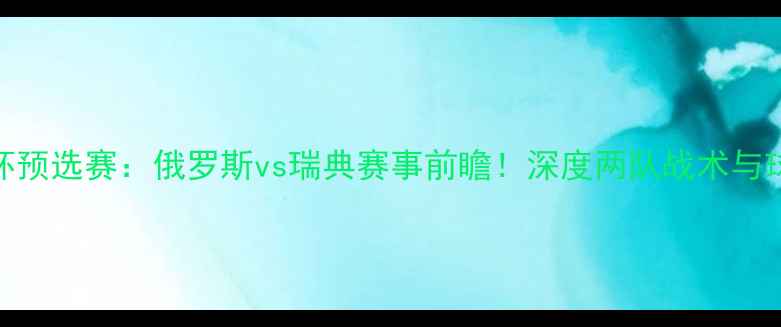图片 🔥世界杯预选赛：俄罗斯vs瑞典赛事前瞻！深度两队战术与球星对决