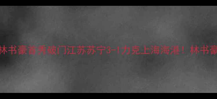 图片 🔥中超焦点战｜林书豪首秀破门江苏苏宁3-1力克上海海港！林书豪带伤作战引热议