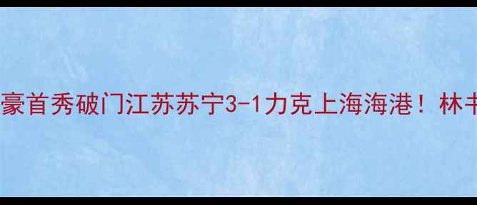 图片 🔥中超焦点战｜林书豪首秀破门江苏苏宁3-1力克上海海港！林书豪带伤作战引热议1