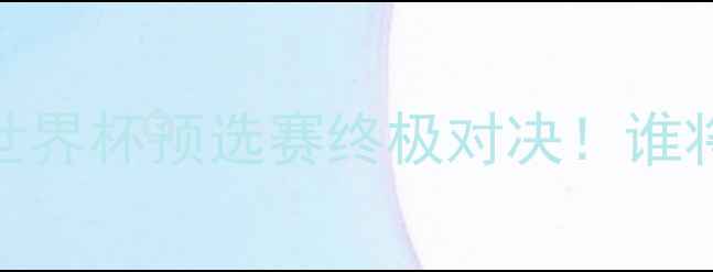 图片 🔥伊朗队vs中国男足世界杯预选赛终极对决！谁将晋级亚洲区16强？💥