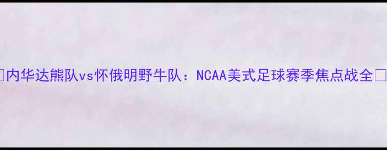 图片 🔥内华达熊队vs怀俄明野牛队：NCAA美式足球赛季焦点战全🏈1