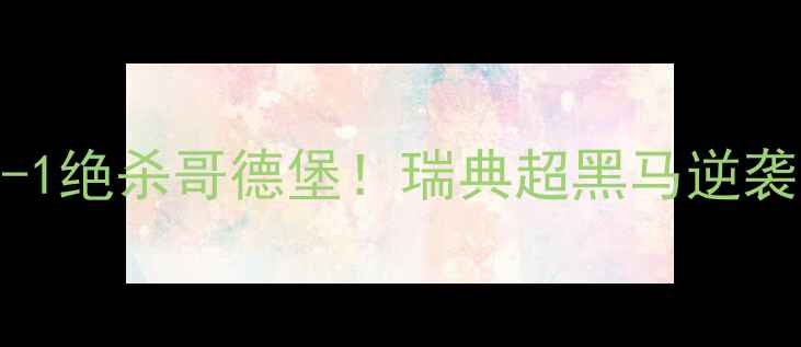 图片 🔥卡尔马2-1绝杀哥德堡！瑞典超黑马逆袭战深度🔥1