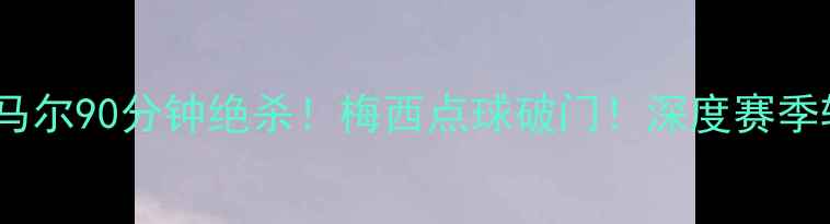 图片 🔥巴萨VS皇家社会：内马尔90分钟绝杀！梅西点球破门！深度赛季转折战（附赛后数据）2