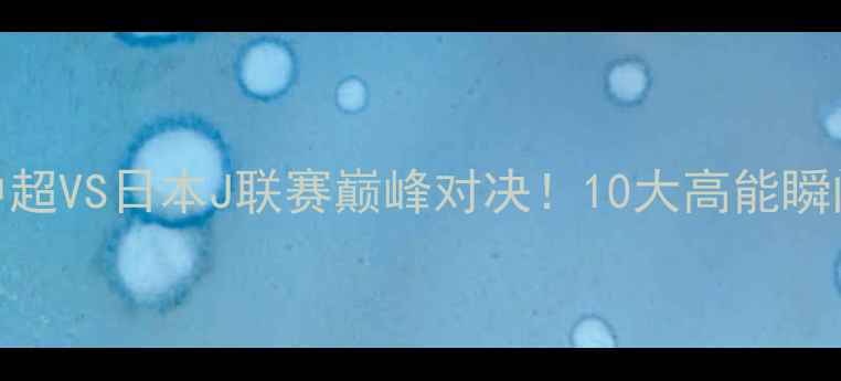 图片 🔥恒大vs鹿岛集锦中超VS日本J联赛巅峰对决！10大高能瞬间+战术全🇨🇳🇯🇵1