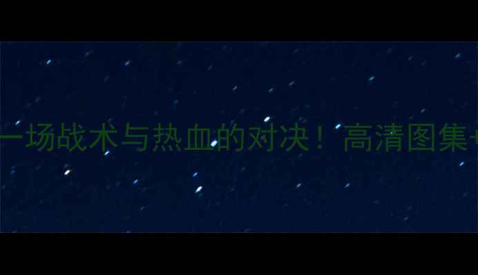 图片 🔥梅斯VS布雷斯特DS：一场战术与热血的对决！高清图集+深度，看完直呼过瘾！