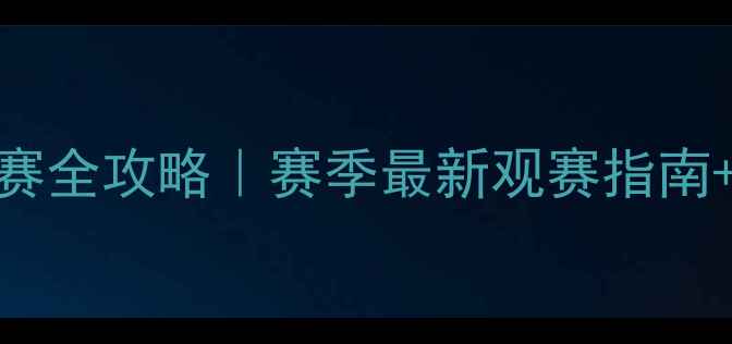 图片 🔥欧洲五大联赛网络观赛全攻略｜赛季最新观赛指南+观赛礼仪+装备清单🔥2
