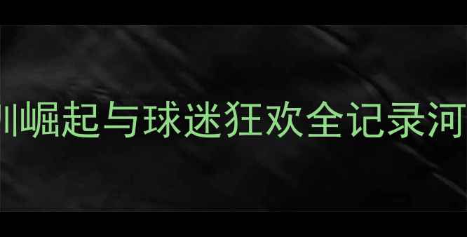 图片 🔥河南足球超级联赛：青训崛起与球迷狂欢全记录河南足球发展背后的故事🔥1