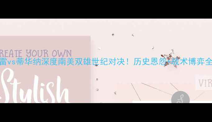 图片 🔥泰格雷vs蒂华纳深度南美双雄世纪对决！历史恩怨+战术博弈全公开🔥