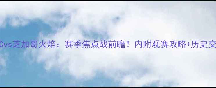 图片 🔥洛杉矶FCvs芝加哥火焰：赛季焦点战前瞻！内附观赛攻略+历史交锋大数据1