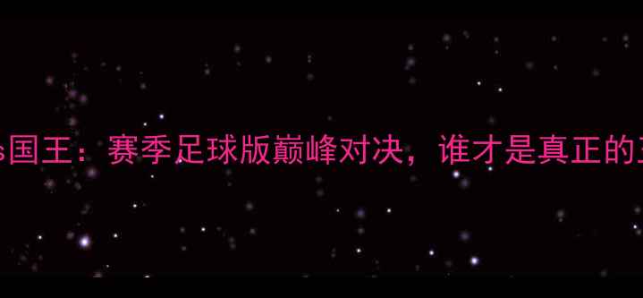 图片 🔥爵士vs国王：赛季足球版巅峰对决，谁才是真正的王者？🔥