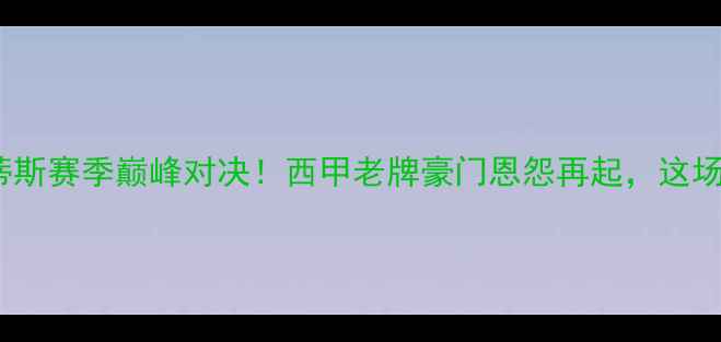 图片 🔥皇家社会vs皇家贝蒂斯赛季巅峰对决！西甲老牌豪门恩怨再起，这场较量注定载入史册！1