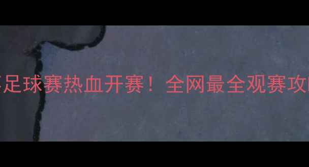 图片 🔥约翰逊杯足球赛热血开赛！全网最全观赛攻略+球星🔥2