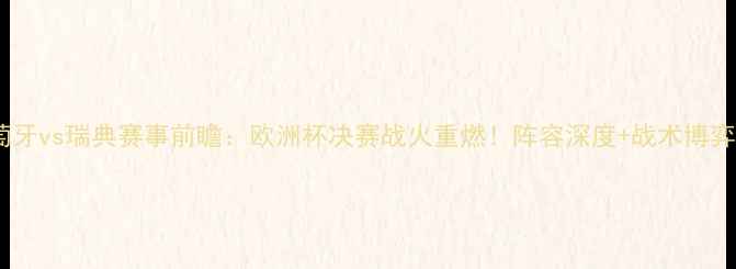 图片 🔥葡萄牙vs瑞典赛事前瞻：欧洲杯决赛战火重燃！阵容深度+战术博弈全🔥1