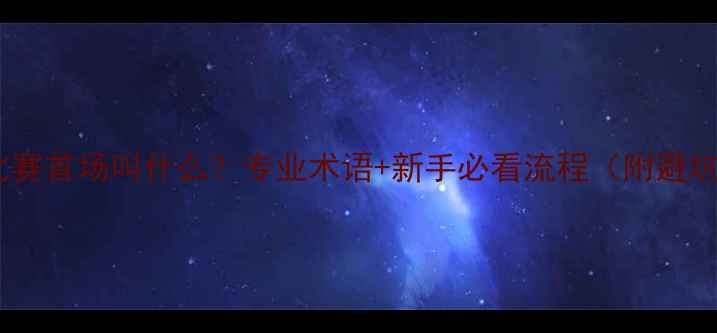 图片 🔥足球比赛首场叫什么？专业术语+新手必看流程（附避坑指南）2