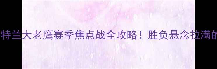 图片 🔥达拉斯猎鹰VS亚特兰大老鹰赛季焦点战全攻略！胜负悬念拉满的投注必看指南💰1