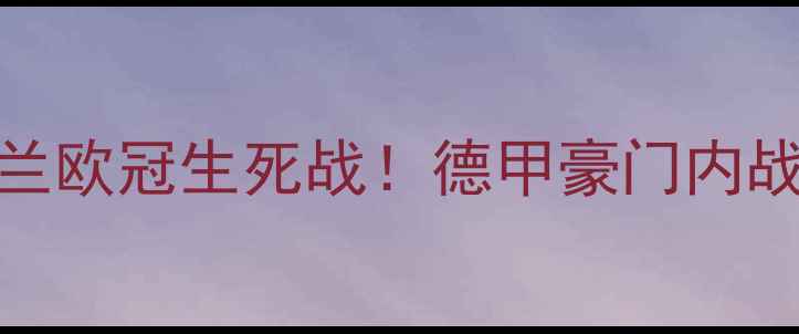 图片 🔥门兴vs国际米兰欧冠生死战！德甲豪门内战谁更胜一筹？🔥
