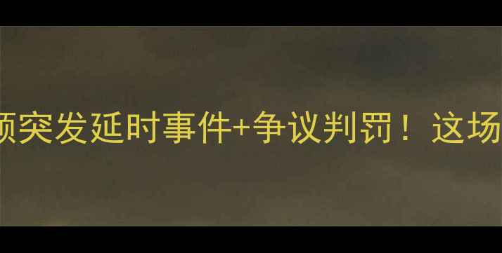 图片 🔥韩国vs塞内加尔比赛全程回顾突发延时事件+争议判罚！这场0-1的比分藏着多少秘密？⚽️