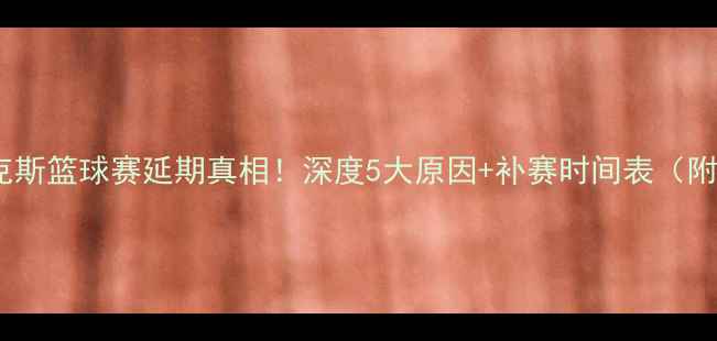 图片 🔥鹈鹕vs尼克斯篮球赛延期真相！深度5大原因+补赛时间表（附官方回应）2