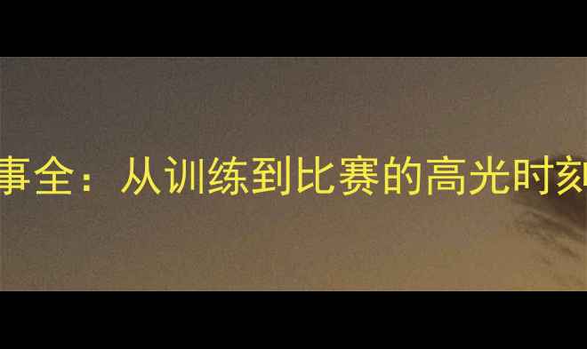 图片 🔥！希金斯颜丙涛足球赛事全：从训练到比赛的高光时刻，你不可不知的幕后故事